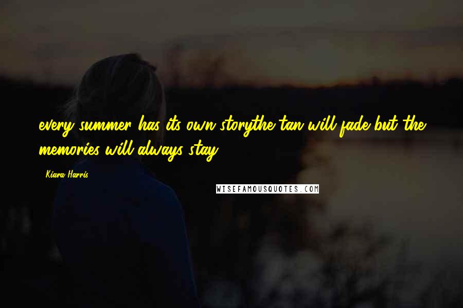 Kiara Harris quotes: every summer has its own storythe tan will fade but the memories will always stay