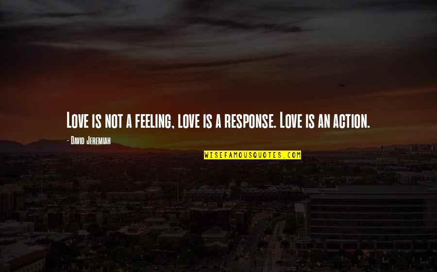 Kiara Leigh Quotes By David Jeremiah: Love is not a feeling, love is a