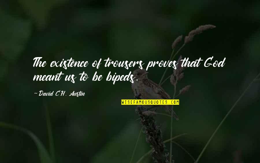 Kiaran Macdonald Quotes By David C.H. Austin: The existence of trousers proves that God meant Kiaran Macdonald Quotes By David C.H. Austin: The existence of trousers proves that God meant