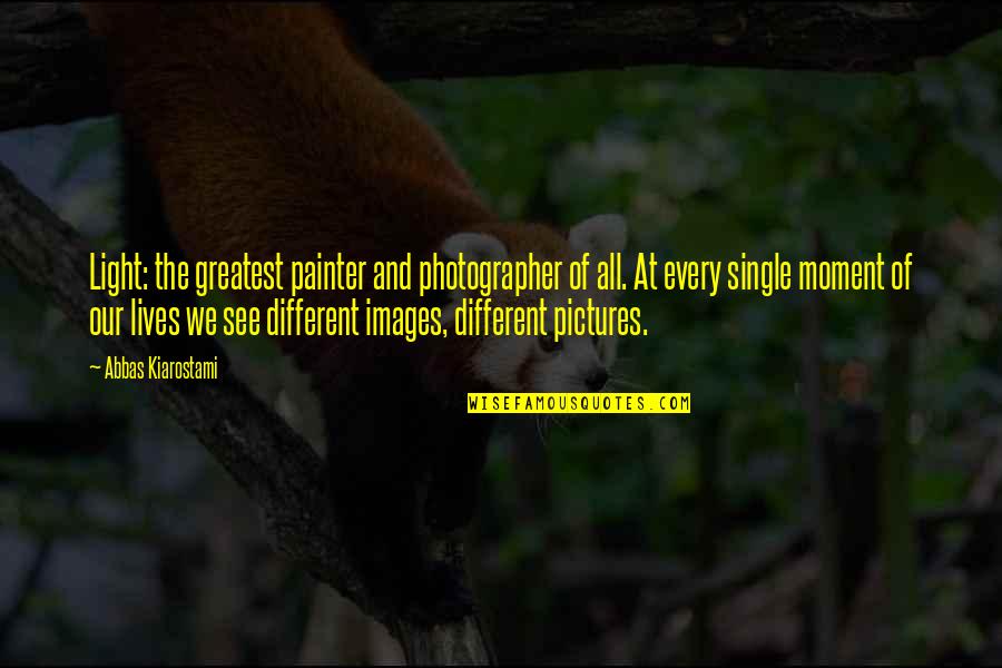 Kiarostami Quotes By Abbas Kiarostami: Light: the greatest painter and photographer of all. Kiarostami Quotes By Abbas Kiarostami: Light: the greatest painter and photographer of all.