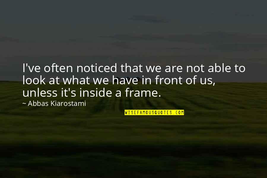Kiarostami Quotes By Abbas Kiarostami: I've often noticed that we are not able Kiarostami Quotes By Abbas Kiarostami: I've often noticed that we are not able