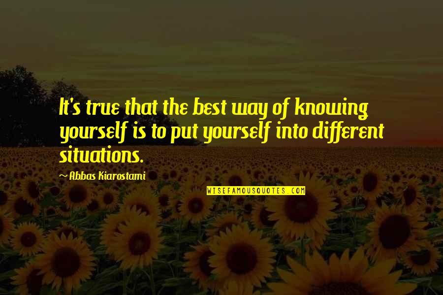 Kiarostami Quotes By Abbas Kiarostami: It's true that the best way of knowing Kiarostami Quotes By Abbas Kiarostami: It's true that the best way of knowing