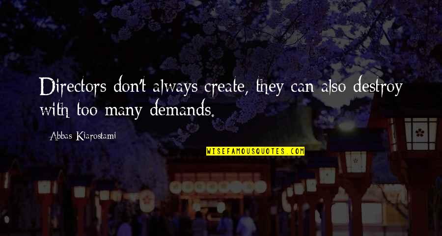 Kiarostami Quotes By Abbas Kiarostami: Directors don't always create, they can also destroy Kiarostami Quotes By Abbas Kiarostami: Directors don't always create, they can also destroy