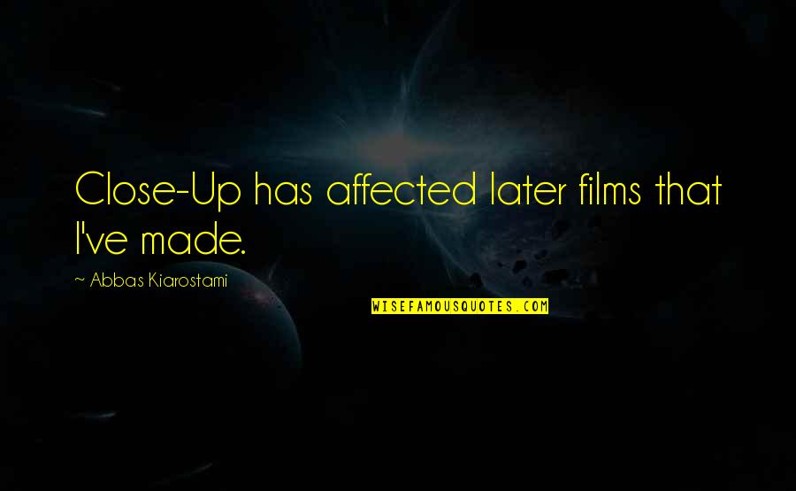Kiarostami Quotes By Abbas Kiarostami: Close-Up has affected later films that I've made. Kiarostami Quotes By Abbas Kiarostami: Close-Up has affected later films that I've made.