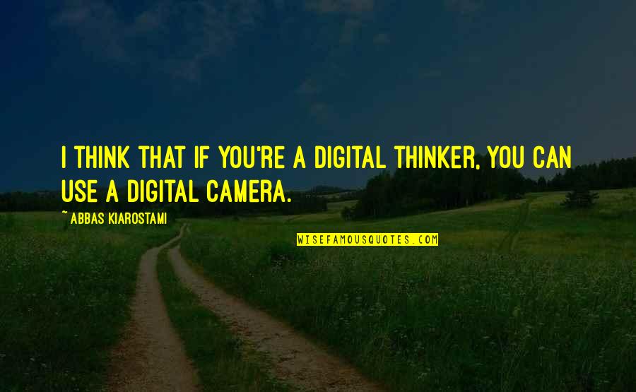 Kiarostami Quotes By Abbas Kiarostami: I think that if you're a digital thinker, Kiarostami Quotes By Abbas Kiarostami: I think that if you're a digital thinker,