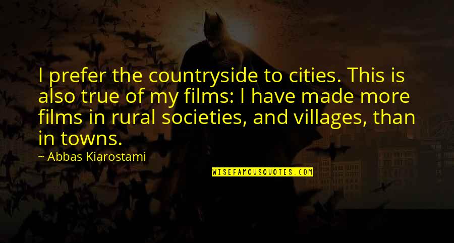 Kiarostami Quotes By Abbas Kiarostami: I prefer the countryside to cities. This is Kiarostami Quotes By Abbas Kiarostami: I prefer the countryside to cities. This is