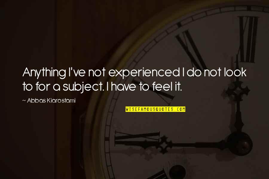 Kiarostami Quotes By Abbas Kiarostami: Anything I've not experienced I do not look
