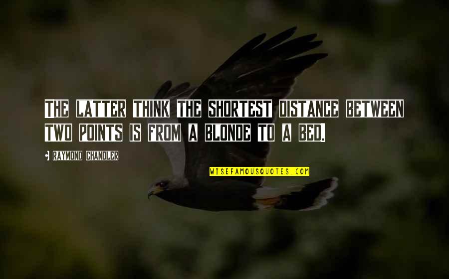 Kiarra Dior Quotes By Raymond Chandler: The latter think the shortest distance between two