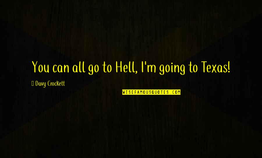 Kiasi Maana Quotes By Davy Crockett: You can all go to Hell, I'm going Kiasi Maana Quotes By Davy Crockett: You can all go to Hell, I'm going