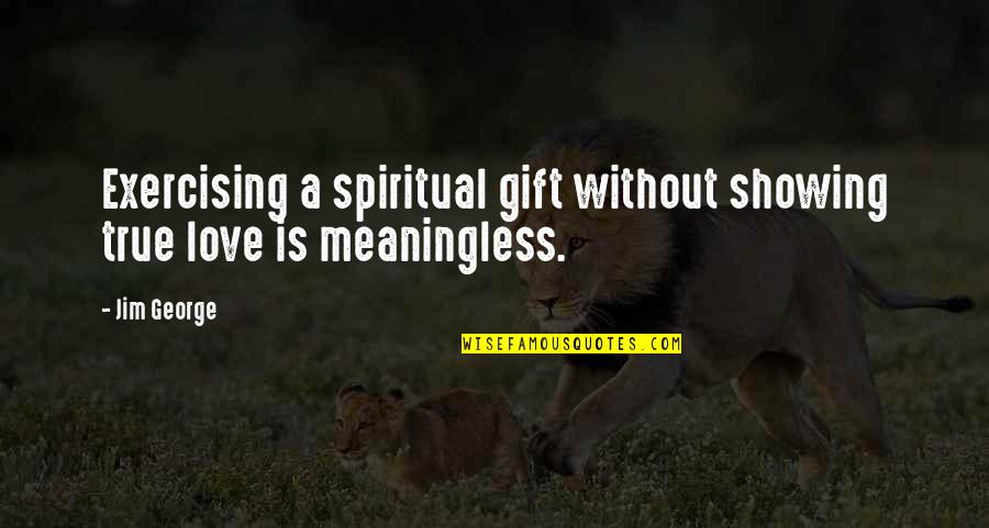 Kiasu Exam Quotes By Jim George: Exercising a spiritual gift without showing true love