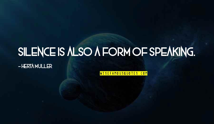 Kiasuparents Quotes By Herta Muller: Silence is also a form of speaking. Kiasuparents Quotes By Herta Muller: Silence is also a form of speaking.