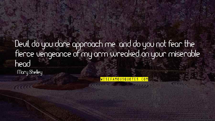 Kiattisak Dusuntia Quotes By Mary Shelley: Devil, do you dare approach me? and do Kiattisak Dusuntia Quotes By Mary Shelley: Devil, do you dare approach me? and do