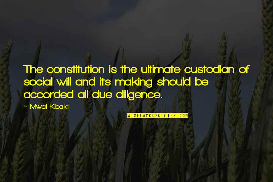 Kibaki Best Quotes By Mwai Kibaki: The constitution is the ultimate custodian of social