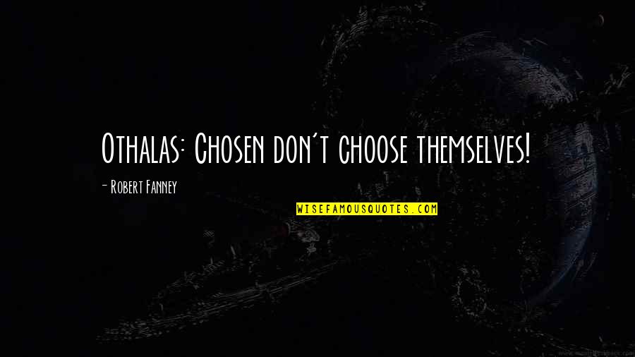 Kibakis Death Quotes By Robert Fanney: Othalas: Chosen don't choose themselves! Kibakis Death Quotes By Robert Fanney: Othalas: Chosen don't choose themselves!