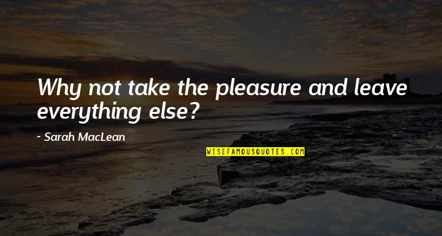 Kibali Goldmines Quotes By Sarah MacLean: Why not take the pleasure and leave everything