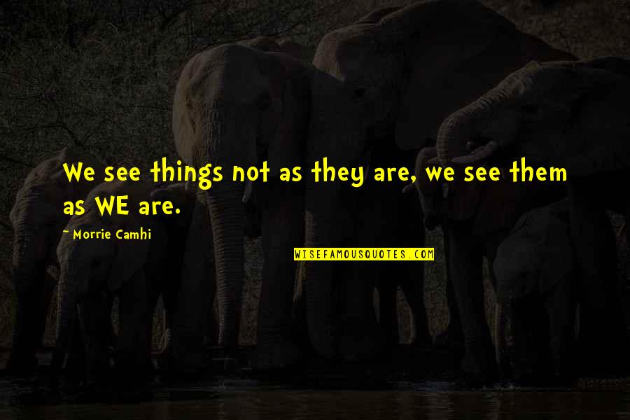 Kibbe Body Quotes By Morrie Camhi: We see things not as they are, we Kibbe Body Quotes By Morrie Camhi: We see things not as they are, we