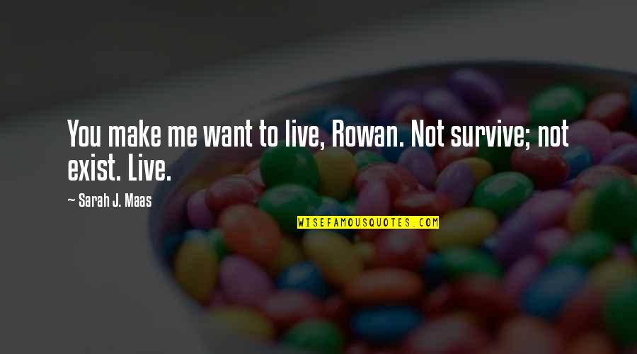 Kibbeling Quotes By Sarah J. Maas: You make me want to live, Rowan. Not