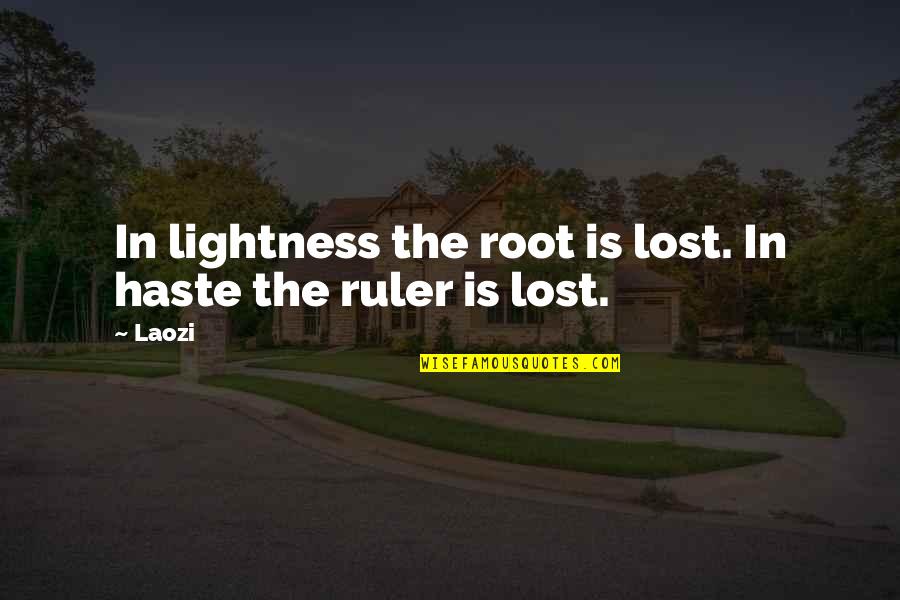 Kibbenjelok Quotes By Laozi: In lightness the root is lost. In haste