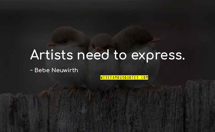 Kibbitz Quotes By Bebe Neuwirth: Artists need to express. Kibbitz Quotes By Bebe Neuwirth: Artists need to express.