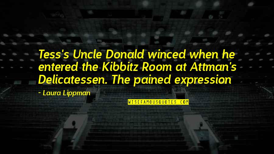 Kibbitz Quotes By Laura Lippman: Tess's Uncle Donald winced when he entered the