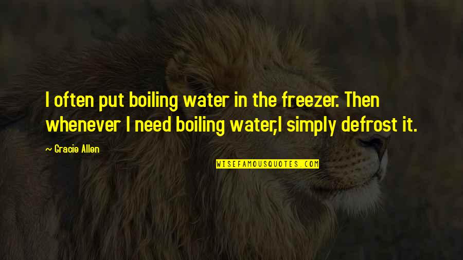 Kibbitzers Quotes By Gracie Allen: I often put boiling water in the freezer. Kibbitzers Quotes By Gracie Allen: I often put boiling water in the freezer.