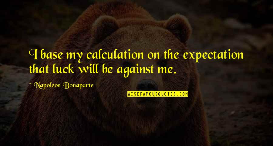 Kibbles And Bits Quotes By Napoleon Bonaparte: I base my calculation on the expectation that