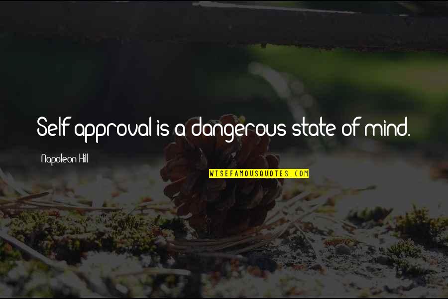 Kibbles And Bits Quotes By Napoleon Hill: Self-approval is a dangerous state of mind.