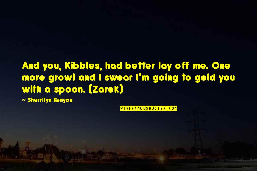 Kibbles Quotes By Sherrilyn Kenyon: And you, Kibbles, had better lay off me.