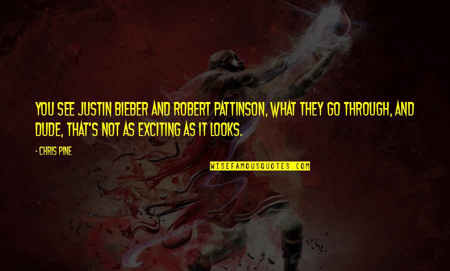 Kibbutz Lotan Quotes By Chris Pine: You see Justin Bieber and Robert Pattinson, what