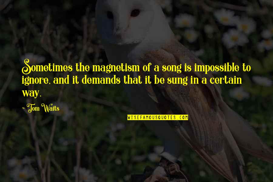 Kibbutz Lotan Quotes By Tom Waits: Sometimes the magnetism of a song is impossible
