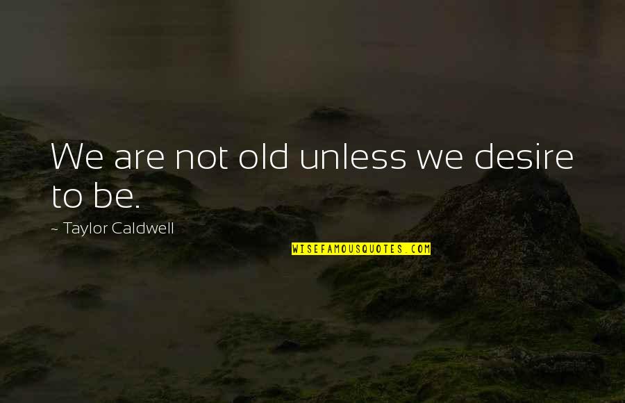 Kibbutzim Israel Quotes By Taylor Caldwell: We are not old unless we desire to Kibbutzim Israel Quotes By Taylor Caldwell: We are not old unless we desire to