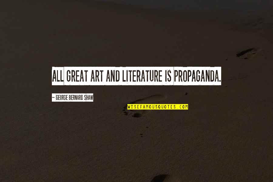 Kibby Quotes By George Bernard Shaw: All great art and literature is propaganda. Kibby Quotes By George Bernard Shaw: All great art and literature is propaganda.