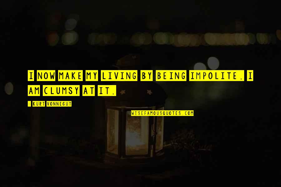 Kibby Quotes By Kurt Vonnegut: I now make my living by being impolite. Kibby Quotes By Kurt Vonnegut: I now make my living by being impolite.