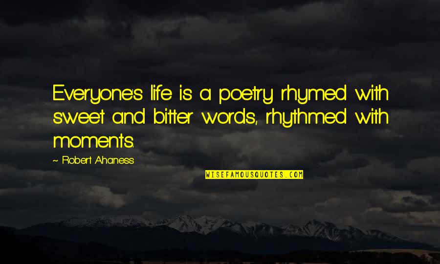Kibby Quotes By Robert Ahaness: Everyone's life is a poetry rhymed with sweet Kibby Quotes By Robert Ahaness: Everyone's life is a poetry rhymed with sweet