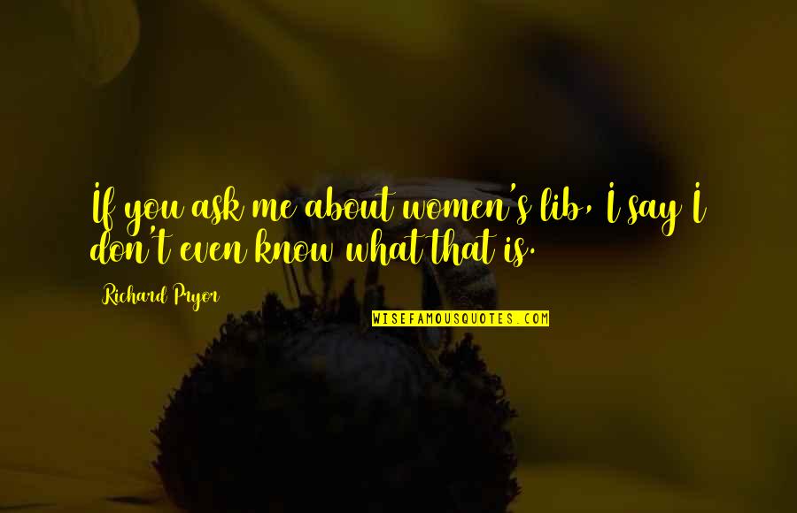 Kiberd Drive Quotes By Richard Pryor: If you ask me about women's lib, I
