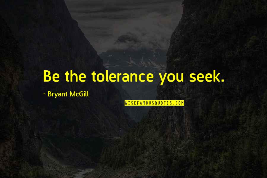Kiberlain Sandrine Quotes By Bryant McGill: Be the tolerance you seek.