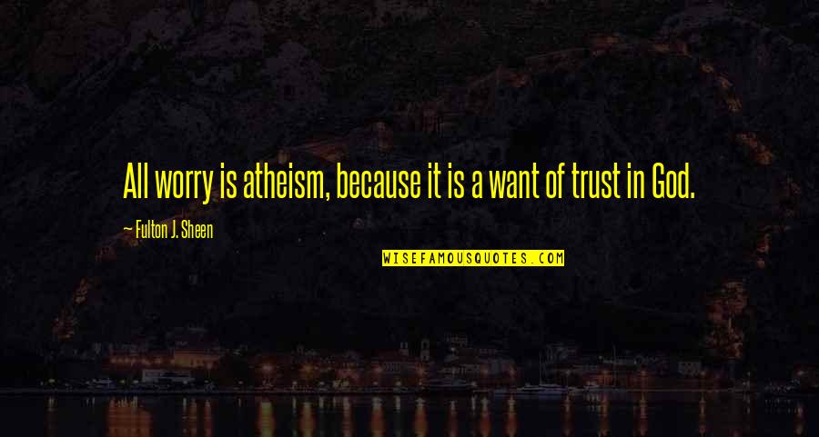 Kiberlain Sandrine Quotes By Fulton J. Sheen: All worry is atheism, because it is a