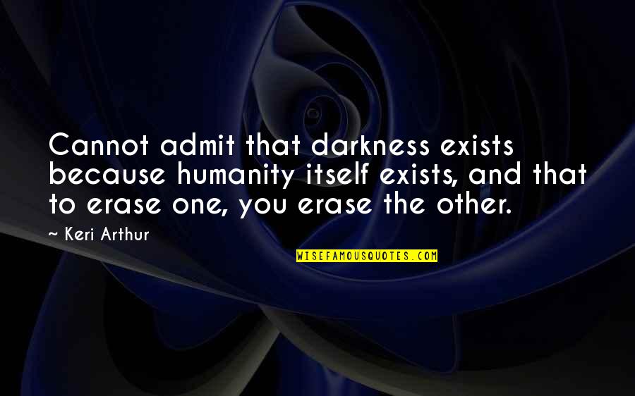 Kibgh Quotes By Keri Arthur: Cannot admit that darkness exists because humanity itself
