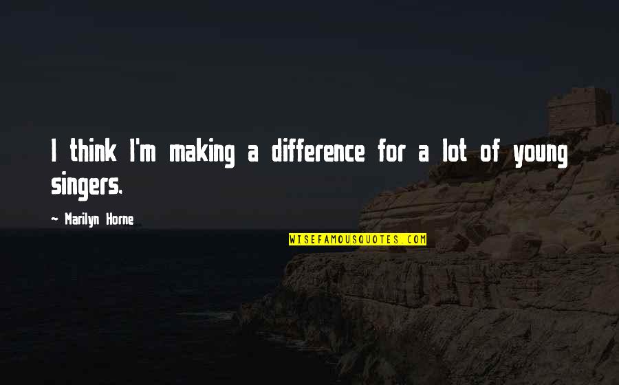 Kibii Komen Quotes By Marilyn Horne: I think I'm making a difference for a Kibii Komen Quotes By Marilyn Horne: I think I'm making a difference for a