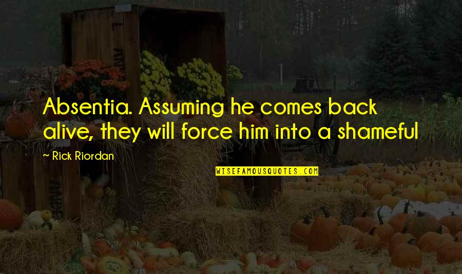 Kibirli Olmak Quotes By Rick Riordan: Absentia. Assuming he comes back alive, they will