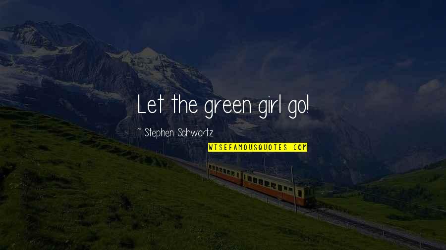 Kibirli Olmak Quotes By Stephen Schwartz: Let the green girl go!