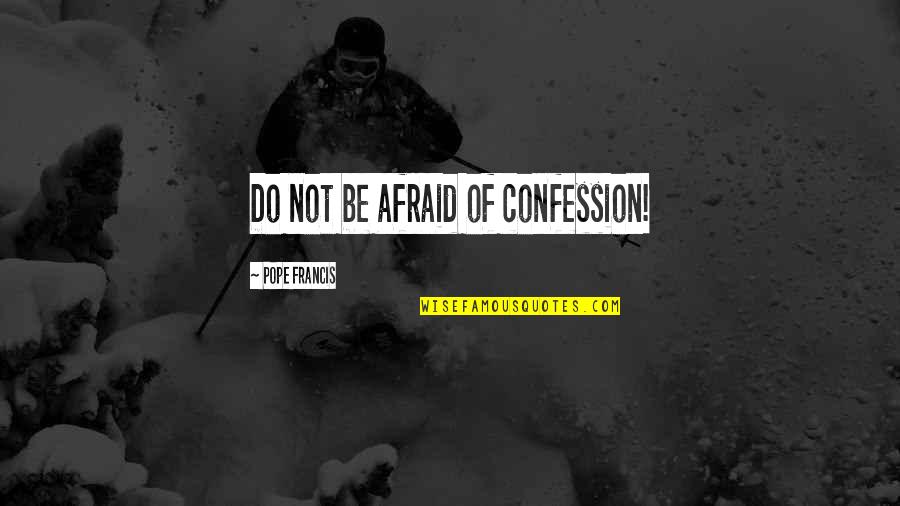Kibirli Zit Quotes By Pope Francis: Do not be afraid of confession!