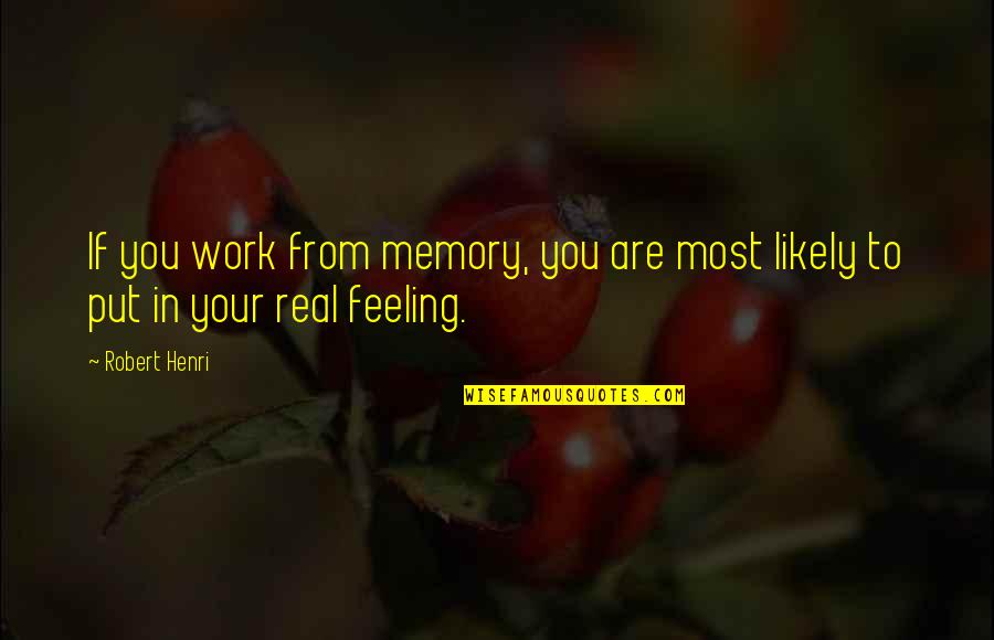 Kibitz Quotes By Robert Henri: If you work from memory, you are most