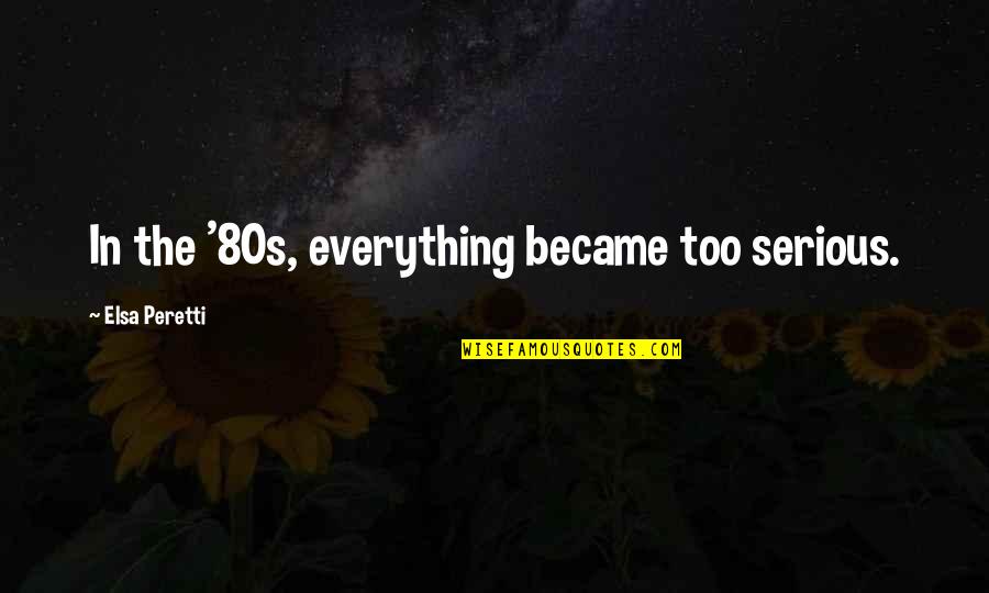 Kibitzers Quotes By Elsa Peretti: In the '80s, everything became too serious. Kibitzers Quotes By Elsa Peretti: In the '80s, everything became too serious.