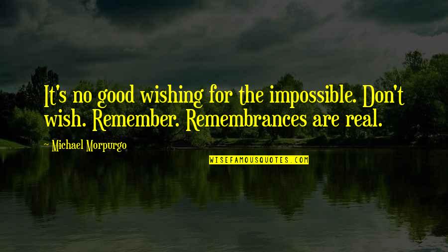 Kibitzing Passenger Quotes By Michael Morpurgo: It's no good wishing for the impossible. Don't