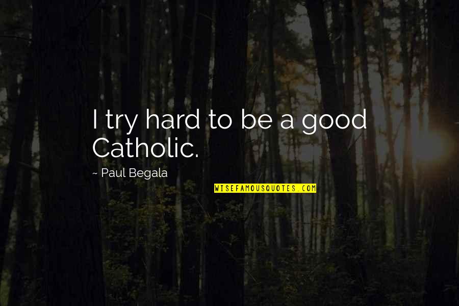 Kibosh Pronunciation Quotes By Paul Begala: I try hard to be a good Catholic. Kibosh Pronunciation Quotes By Paul Begala: I try hard to be a good Catholic.