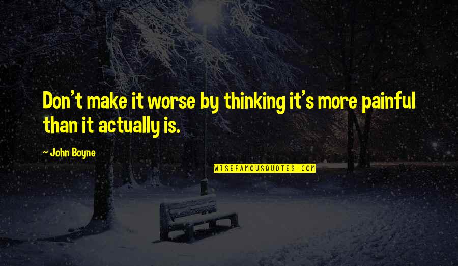 Kibris Quotes By John Boyne: Don't make it worse by thinking it's more