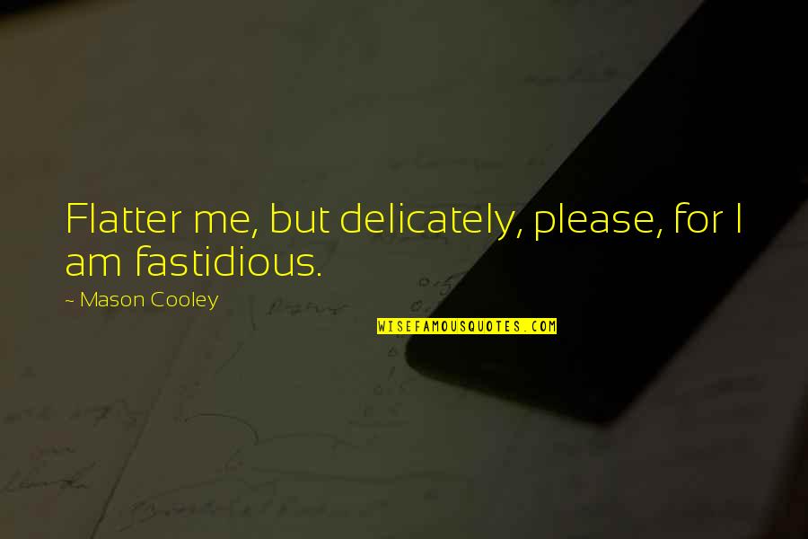 Kibrit Quotes By Mason Cooley: Flatter me, but delicately, please, for I am Kibrit Quotes By Mason Cooley: Flatter me, but delicately, please, for I am