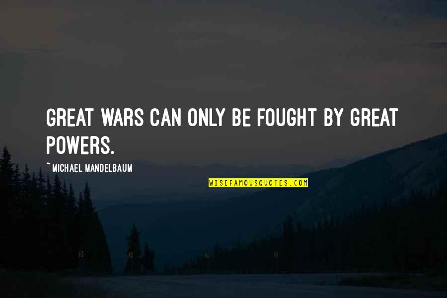 Kibrit Quotes By Michael Mandelbaum: Great wars can only be fought by great Kibrit Quotes By Michael Mandelbaum: Great wars can only be fought by great