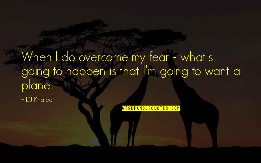 Kibushi Quotes By DJ Khaled: When I do overcome my fear - what's